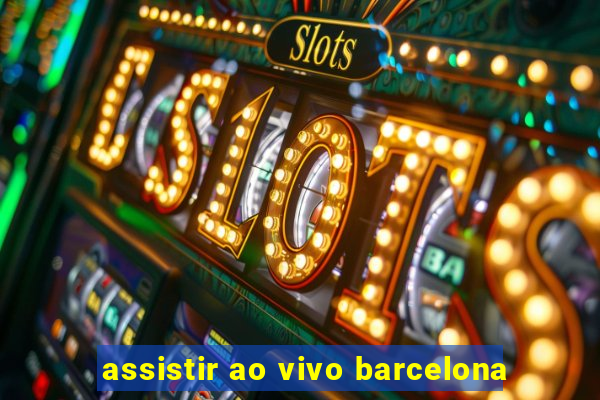 assistir ao vivo barcelona